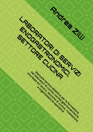 LABORATORI DI SERVIZI ENOGASTRONOMICI, SETTORE CUCINA: Manuale tecnico-didattico per la formazione nei laboratori di cucina: norme igienico-sanitarie, ... ricettazione e organizzazione operativa