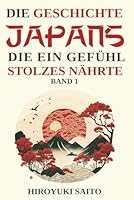 Die Geschichte Japans die ein Gefühl des Stolzes nährte Band 1: Vom selbstkritischen Geschichtsbild zur Selbstachtung (German Edition) 1971244090 Book Cover