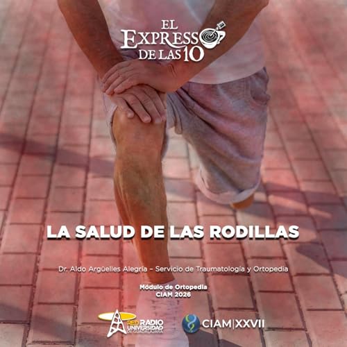 La salud de las rodillas. M&oacute;dulo de Traumatolog&iacute;a y ortopedia. CIAM 2026 - El Expresso de las 10 - Ma. 24 Marzo 2026