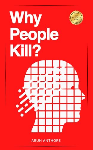 Why People Kill? Inside the Mind of Violence - and How to Break Free from It: From Dark Thoughts to Healing by Understanding the Mind Behind Violence | Hidden Psychology of Harm, Anger, and Control