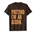 Pretend I'm an Acorn Funny Halloween Party Costume T-Shirt