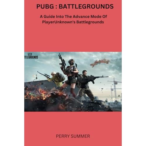 PUBG : BATTLEGROUNDS: A Guide Into The Advance Mode Of PlayerUnknown's Battlegrounds (The World video Games Tour)