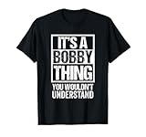 It's A Bobby Thing You Wouldn't Understand - First Name T-Shirt