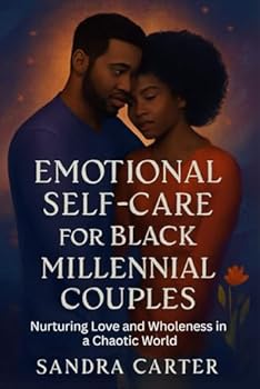Paperback Emotional Self-Care for Black Millennial Couples: Nurturing Love and Wholeness in a Chaotic World Book