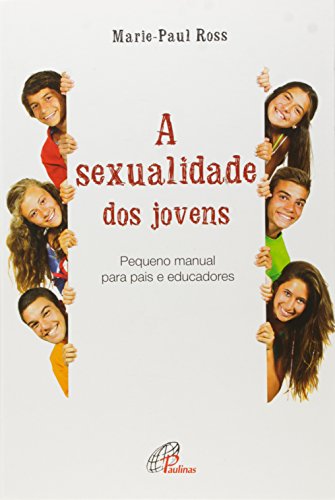 A Sexualidade dos Jovens. Pequeno Manual Para Pais e Educadores - Coleção Psicologia, Família e Escola