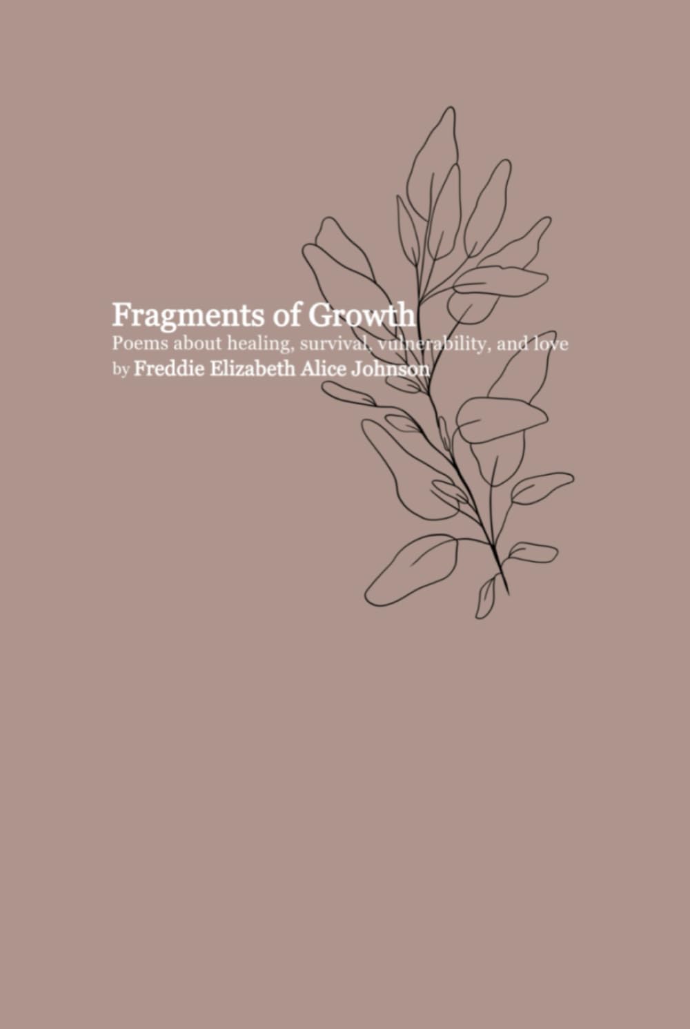 Fragments of Growth: Poems about healing, survival, vulnerability, and love