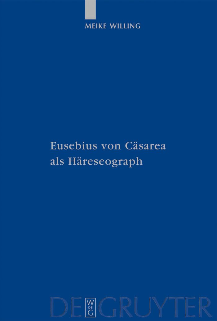 Eusebius von Casarea als Hareseograph (Patristische Texte und Studien, 63) (German Edition)