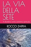 LA VIA DELLA SETE: Il desiderio come cammino spirituale