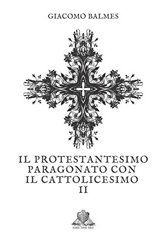 Il Protestantesimo paragonato con il Cattolicesimo: Tomo 2 (Nihil Sine Deo, Band 214)