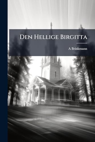 Den Hellige Birgitta: Et Kulturhistorisk Billede Fra Det 14. Aarhundrede (Danish Edition)