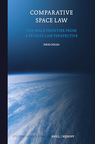 Comparative Space Law: The Space Frontier from a Private Law Perspective (Studies in Space Law, 25)