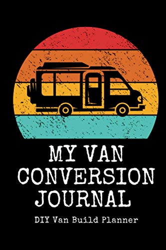 My Van Conversion Journal | DIY Van Build Planner: A Camper Van Build Notebook To Help Plan And Keep Track Of Costs And Progress Of Your Conversion (Vanlife Journals)