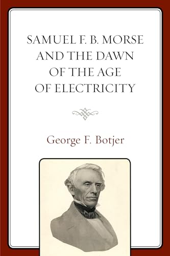 Samuel F. B. Morse and the Dawn of the Age of Electricity