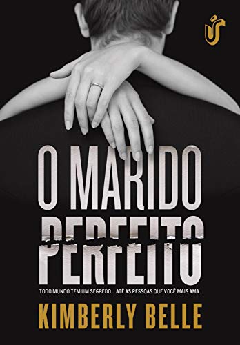 O Marido Perfeito. Todo Mundo Tem Um Segredo.até as Pessoas que Você Mais Ama