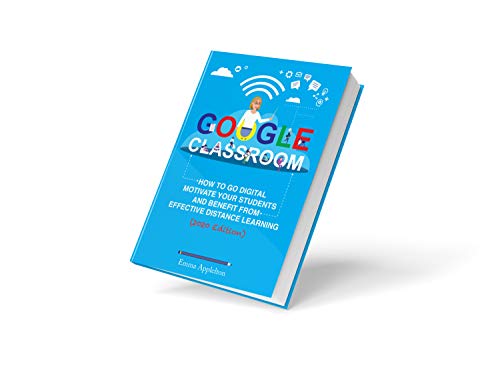  GOOGLE CLASSROOM: How To Go Digital, Motivate Your Students And Benefit From Effective Distance Lear livre En ligne