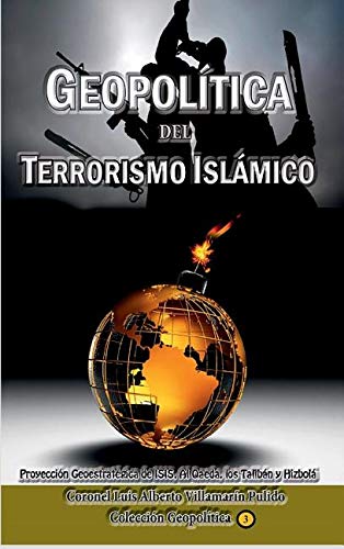 Geopolítica del Terrorismo Islámico: Proyección Geoestratégica de Isis, Al Qaeda, Los Talibán y Hizbolá