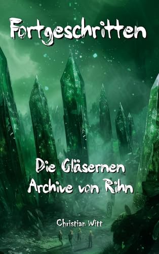 Fortgeschritten: Die Gläsernen Archive von Rihn
