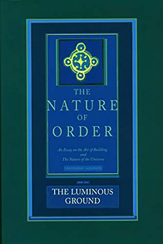 The Nature of Order: An Essay on the Art of Building and the Nature of the Universe, Book 4 - The Luminous Ground (Center for Environmental Structure, Vol. 12)