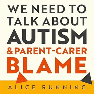 We Need to Talk About Autism and Parent-Carer Blame Audiobook By Alice Running cover art