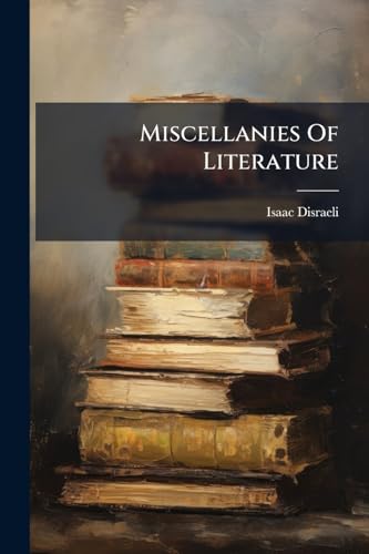 Miscellanies Of Literature: The Literary Character. Character Of James The First