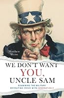 We Don't Want YOU, Uncle Sam: Examining the Military Recruiting Crisis with Generation Z B0CDF7Z32K Book Cover