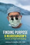 Finding Purpose A Neurosurgeon’s Journey of Hope and Healing.