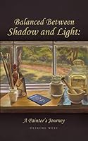 Balanced Between Shadow and Light: A Painter's Journey 0692718419 Book Cover