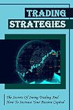 Trading Strategies: The Secrets Of Swing Trading And How To Increase Your Passive Capital (English Edition)