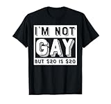 I’m Not Gay But $20 Is $20 Bucks Humorous Bargain Funny LGBT T-Shirt