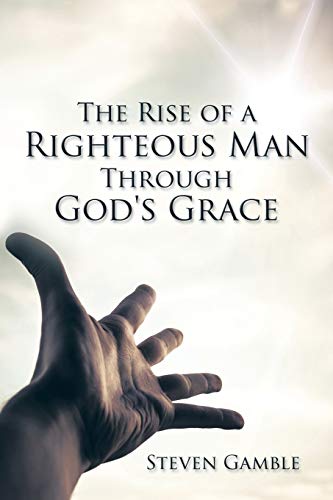 The Rise of a Righteous Man Through God's Grace 1504923987 Book Cover