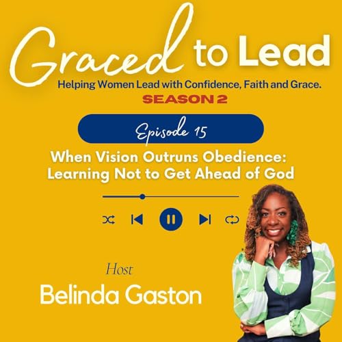 S2/E15-When Vision Outruns Obedience: Learning Not to Get Ahead of God