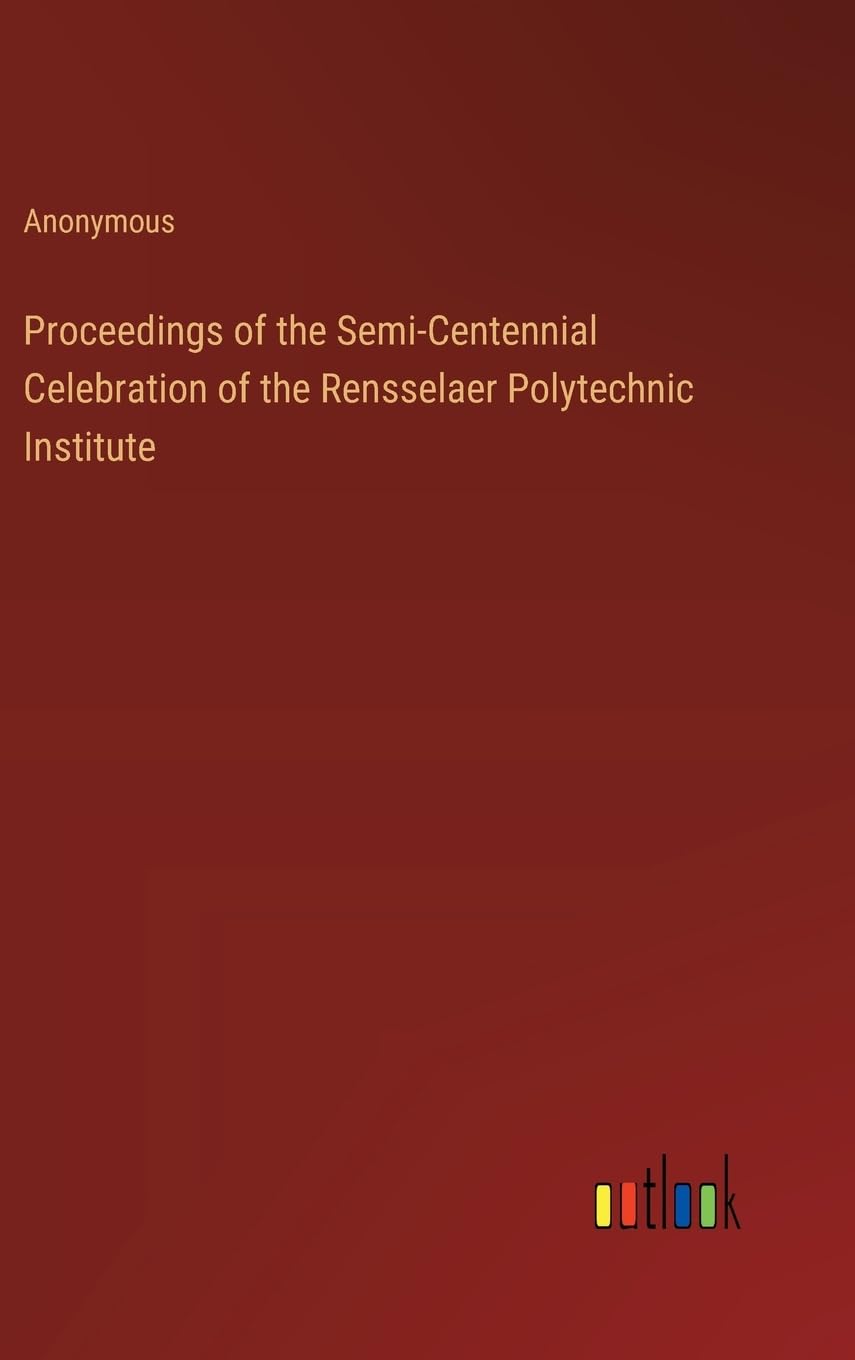 Proceedings of the Semi-Centennial Celebration of the Rensselaer Polytechnic Institute