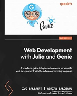 Web Development with Julia and Genie: A hands-on guide to high-performance server-side web development with the Julia programming language