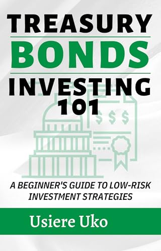 Treasury Bonds Investing 101: A Beginner's Guide to Low-Risk Investment Strategies (Smart Investing 101 Book 3)