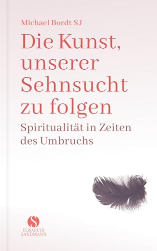 Die Kunst, unserer Sehnsucht zu folgen: Spiritualität in Zeiten des Umbruchs