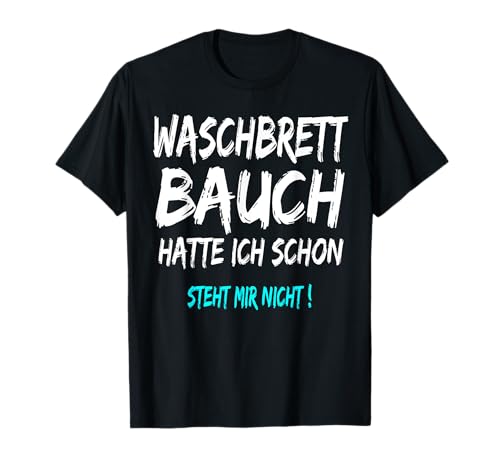 Waschbrettbauch Hatte Ich Schon Steht Mir Nicht tshirt T-Shirt Waschbrettbauch Hatte Ich Schon Steht Mir Nicht tshirt T-Shirt
