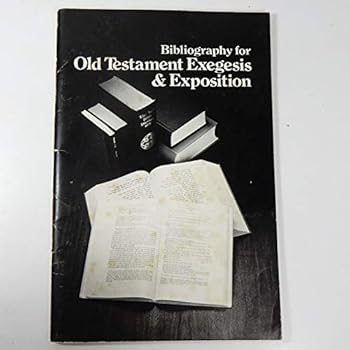 Bibliography for Old Testament Exegesis and Exposition