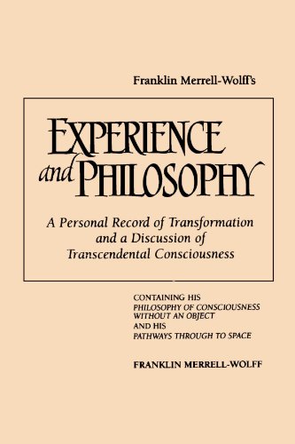 Franklin Merrell-Wolff's Experience and Philosophy: A Personal Record of Transformation and a Discussion of Transcendental Consciousness: Containing H