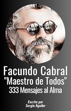 Facundo Cabral: “Maestro de Todos” 333 mensajes al Alma.