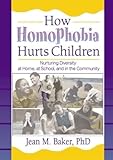 How Homophobia Hurts Children: Nurturing Diversity at Home, at School, and in the Community (Haworth