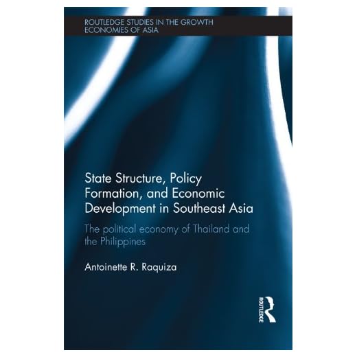 State Structure, Policy Formation, and Economic Development in Southeast Asia: The Political Economy of Thailand and the Philippines (Routledge Studies in the Growth Economies of Asia)