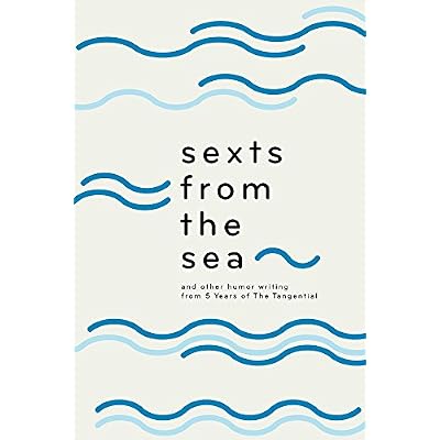 Sexts from the Sea: and Other Humor Writing from Five Years of The Tangential