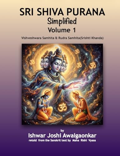 Sri Shiva Purana - Simplified: Vol. 1: Vishveshwara Samhita & Rudra Samhita (Srishti Khanda). Foundations & The Great Origin. (Hindu Dharma Simplified)