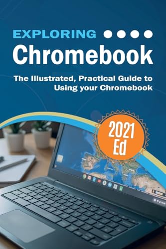 Exploring Chromebook 2021 Edition: The Illustrated, Practical Guide To Using Chromebook: 8 (Exploring Tech)