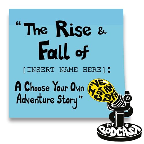 "The Rise & Fall of [INSERT NAME HERE]: A Choose Your Own Adventure Story"