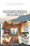 La nostra tavola di montagna: Un anno di menù, liste della spesa e ricette di famiglia da scrivere e ricordare