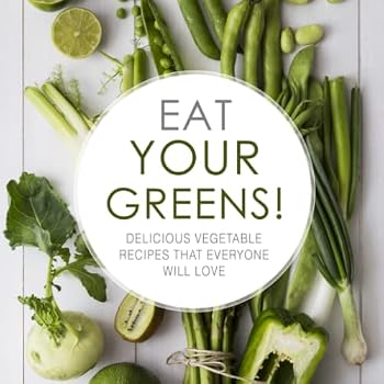 Paperback Eat Your Greens: Delicious Vegetable Recipes That Everyone Will Love Book