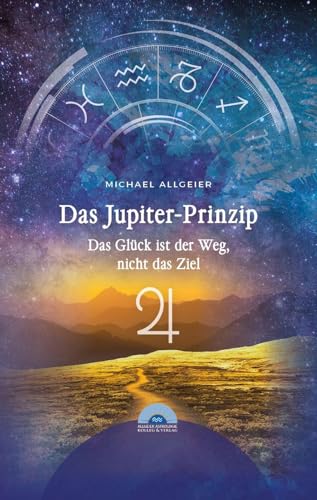 Das Jupiter-Prinzip: Das Glück ist der Weg, nicht das Ziel