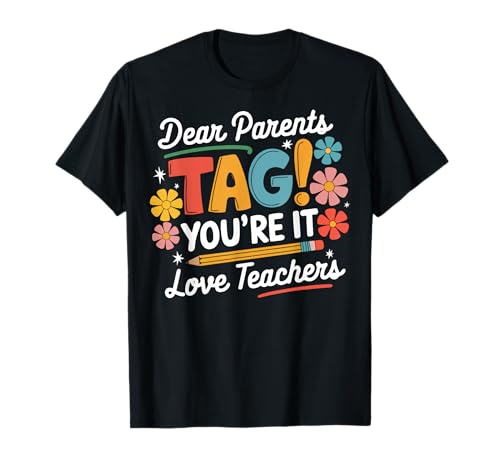 Dear Parents Tag You're It last Day Of School Love Teachers T-Shirt