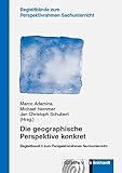  Die geographische Perspektive konkret: Begleitband 3 zum Perspektivrahmen Sachunterricht (Begleitbände zum Perspektivrahmen Sachunterricht)